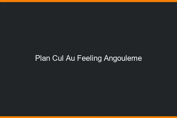 Plan Cul au Feeling Angoulême