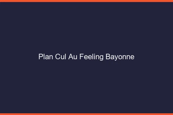 Plan Cul au Feeling Bayonne
