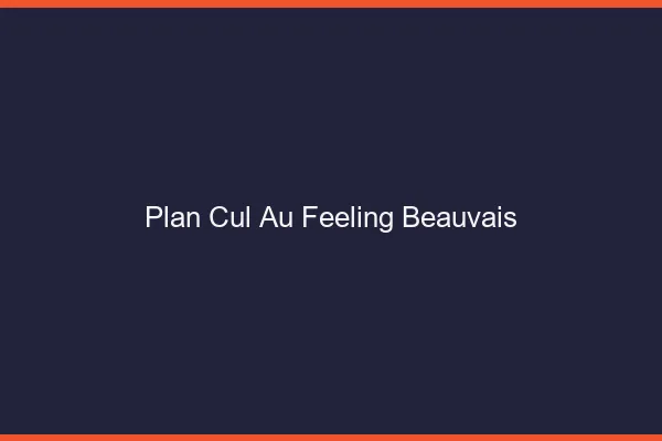 Plan Cul au Feeling Beauvais