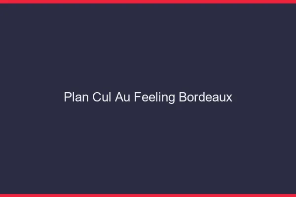 Plan Cul au Feeling Bordeaux