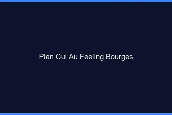 Plan Cul au Feeling Bourges