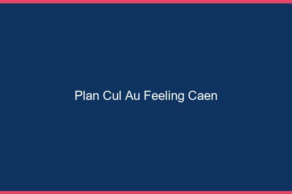 Plan Cul au Feeling Caen