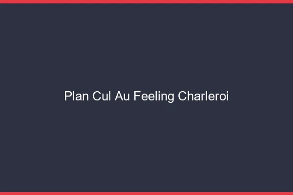 Plan Cul au Feeling Charleroi