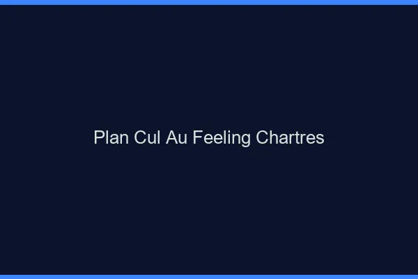 Plan Cul au Feeling Chartres