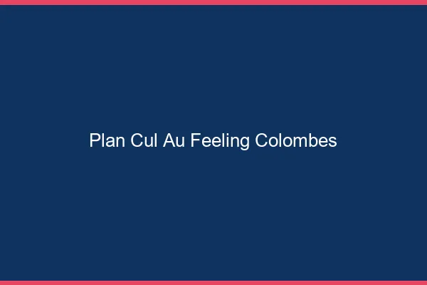 Plan Cul au Feeling Colombes