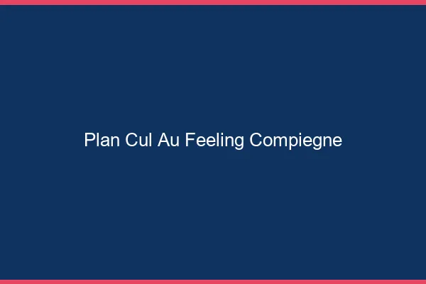 Plan Cul au Feeling Compiègne