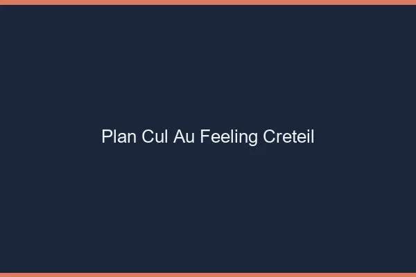 Plan Cul au Feeling Créteil