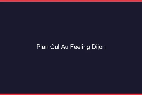 Plan Cul au Feeling Dijon
