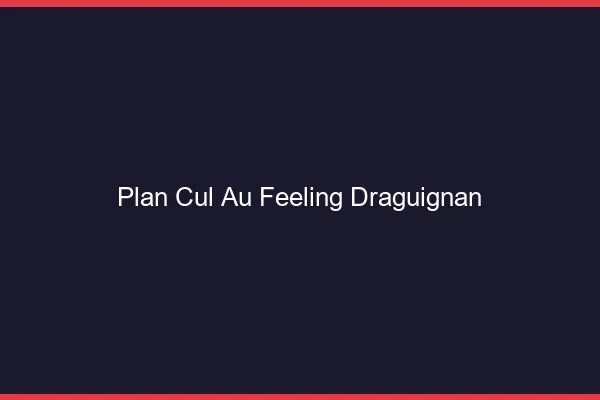 Plan Cul au Feeling Draguignan