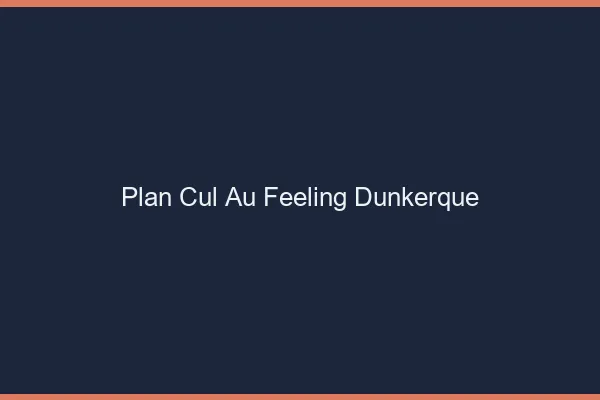 Plan Cul au Feeling Dunkerque