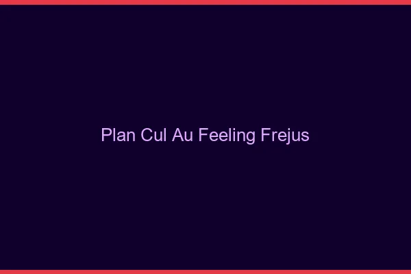 Plan Cul au Feeling Fréjus