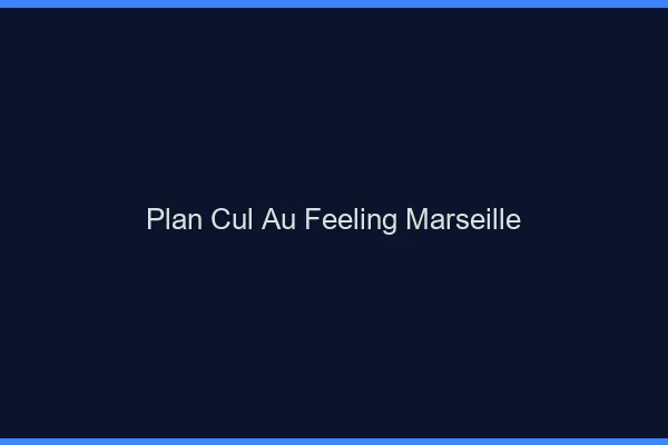 Plan Cul au Feeling Marseille