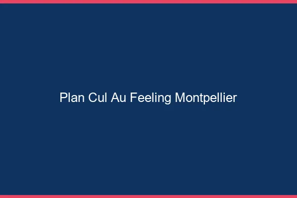 Plan Cul au Feeling Montpellier