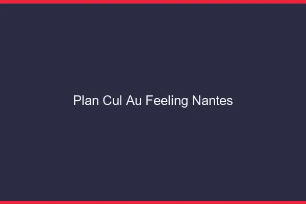 Plan Cul au Feeling Nantes