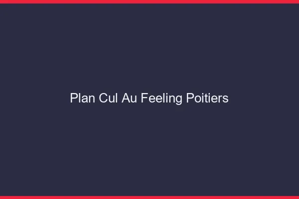 Plan Cul au Feeling Poitiers