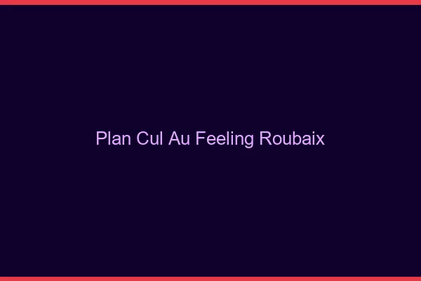 Plan Cul au Feeling Roubaix