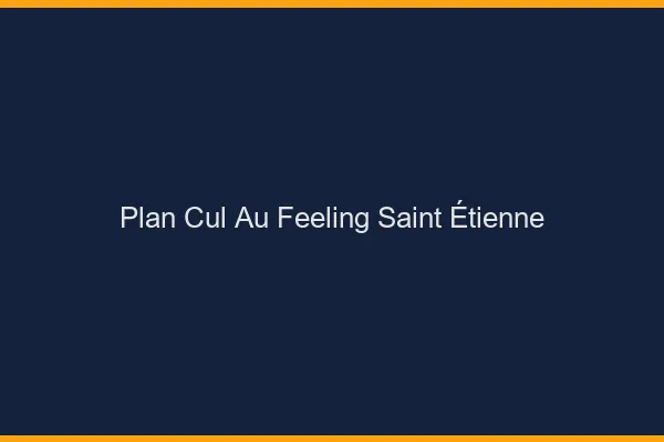 Plan Cul au Feeling Saint-Étienne
