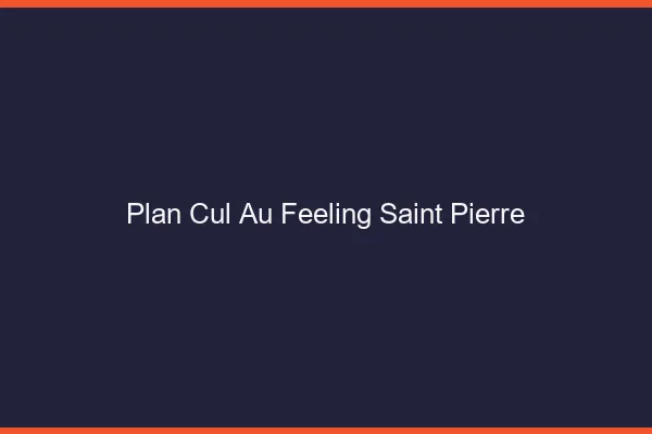 Plan Cul au Feeling Saint-Pierre