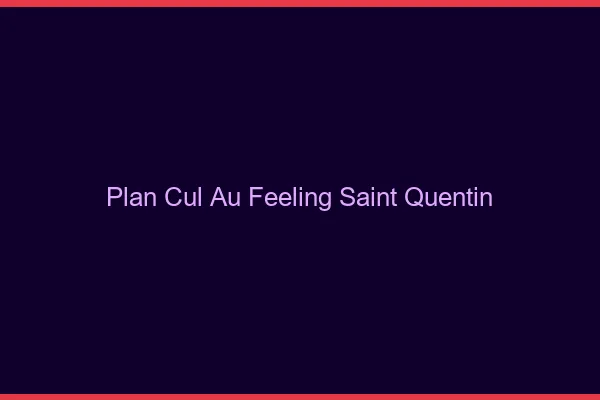 Plan Cul au Feeling Saint-Quentin