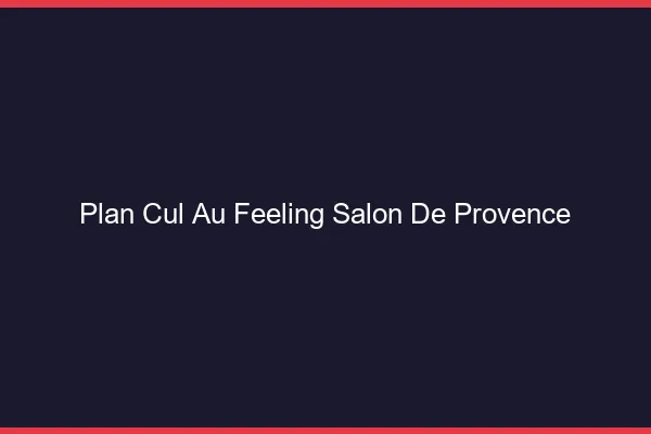 Plan Cul au Feeling Salon-de-Provence