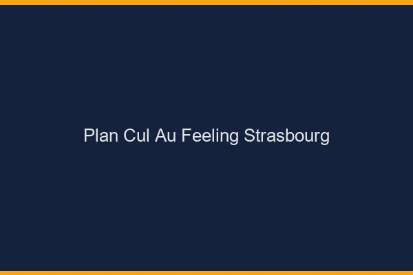 Plan Cul au Feeling Strasbourg