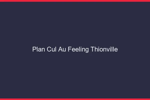 Plan Cul au Feeling Thionville