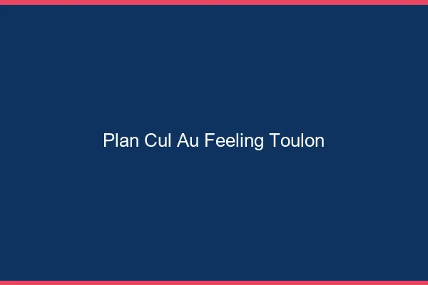 Plan Cul au Feeling Toulon