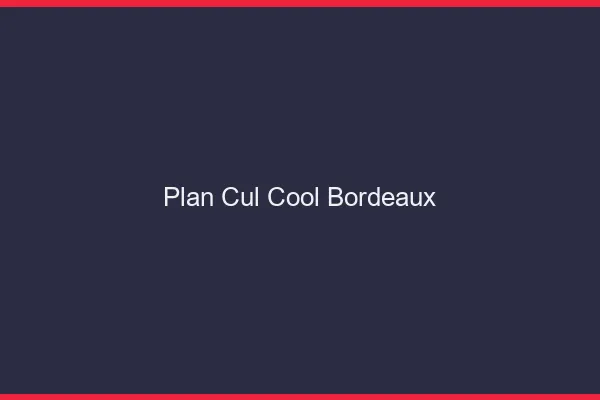 Plan Cul Cool Bordeaux