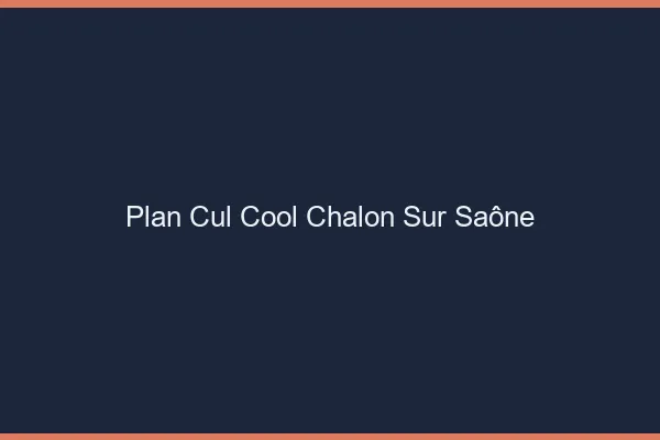 Plan Cul Cool Chalon-sur-Saône
