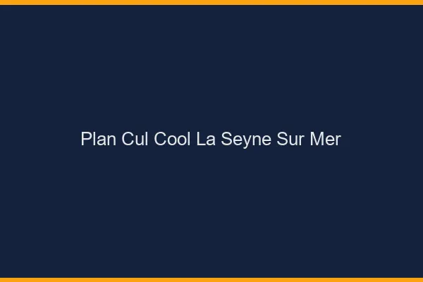 Plan Cul Cool La Seyne-sur-Mer