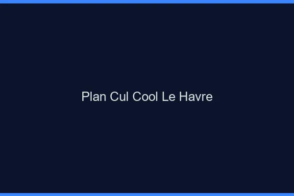 Plan Cul Cool Le Havre