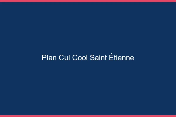 Plan Cul Cool Saint-Étienne
