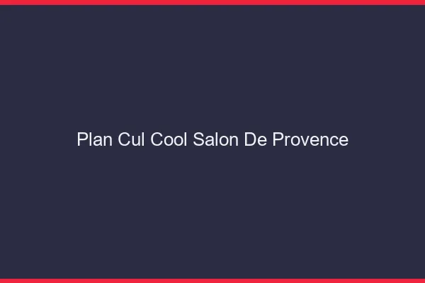 Plan Cul Cool Salon-de-Provence