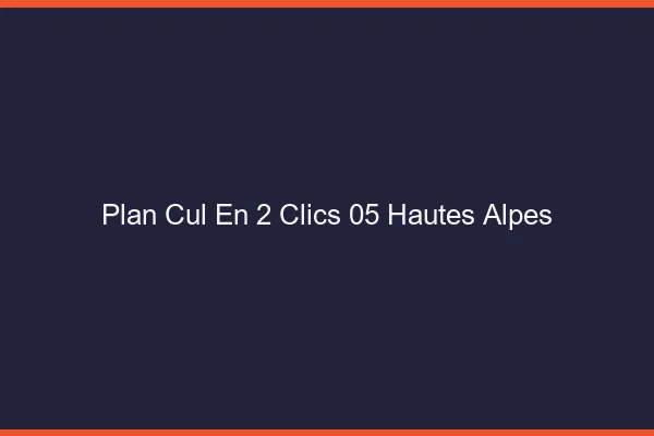 Plan Cul en 2 Clics Hautes Alpes