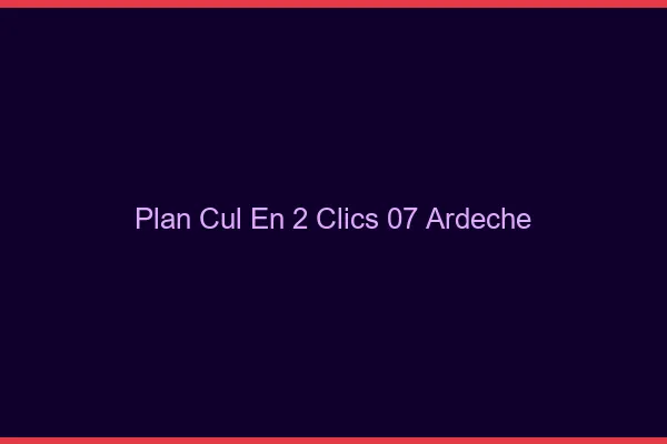 Plan Cul en 2 Clics Ardeche