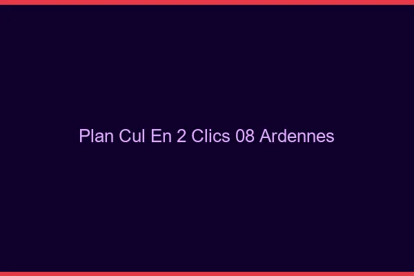 Plan Cul en 2 Clics Ardennes