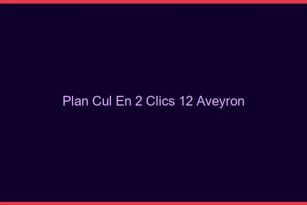Plan Cul en 2 Clics Aveyron