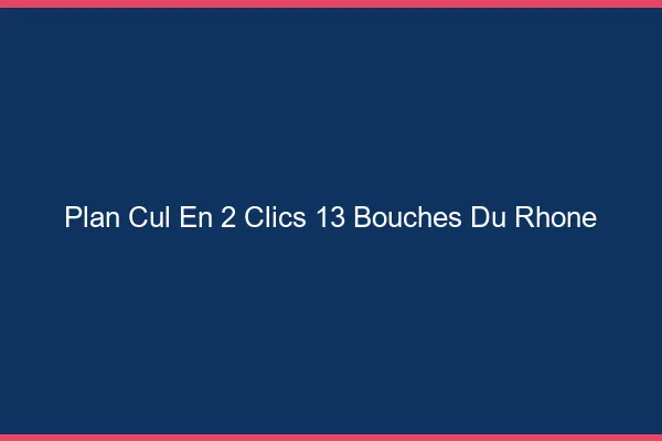 Plan Cul en 2 Clics Bouches Du Rhone