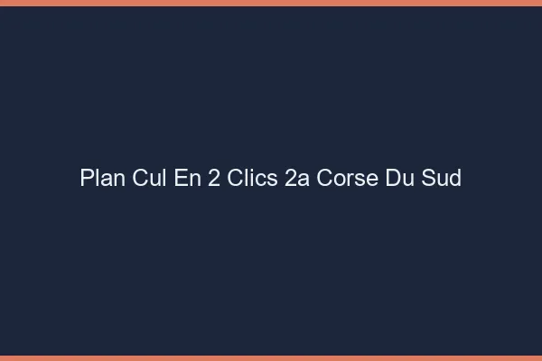 Plan Cul en 2 Clics Corse Du Sud