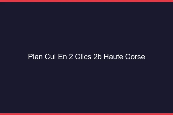 Plan Cul en 2 Clics Haute Corse