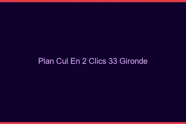 Plan Cul en 2 Clics Gironde