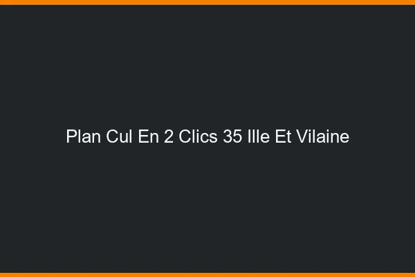 Plan Cul en 2 Clics Ille Et Vilaine