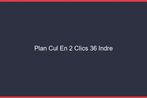 Plan Cul en 2 Clics Indre