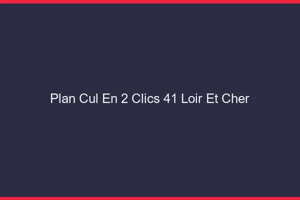Plan Cul en 2 Clics Loir Et Cher