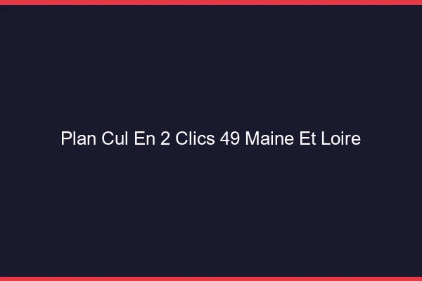 Plan Cul en 2 Clics Maine Et Loire