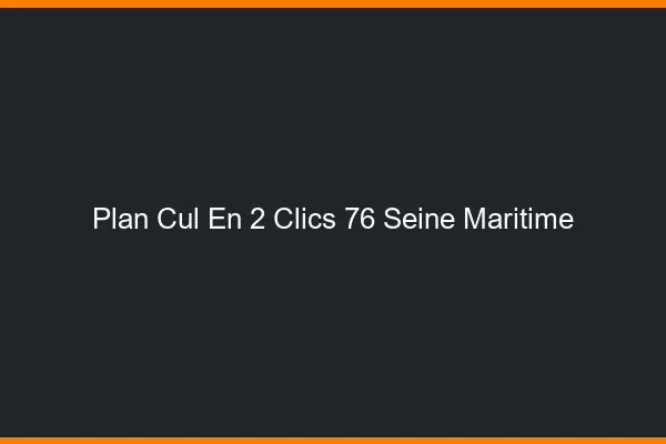 Plan Cul en 2 Clics Seine Maritime