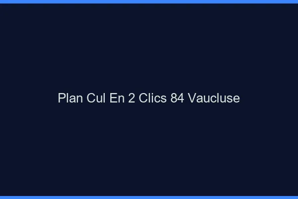 Plan Cul en 2 Clics Vaucluse