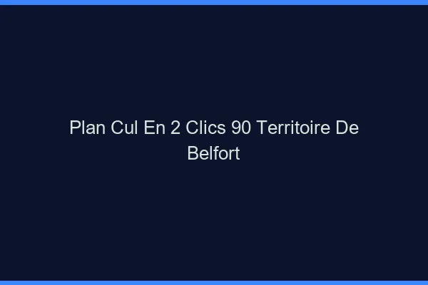 Plan Cul en 2 Clics Territoire De Belfort
