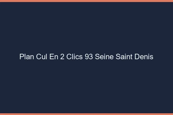 Plan Cul en 2 Clics Seine Saint Denis