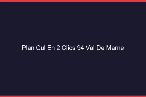 Plan Cul en 2 Clics Val De Marne